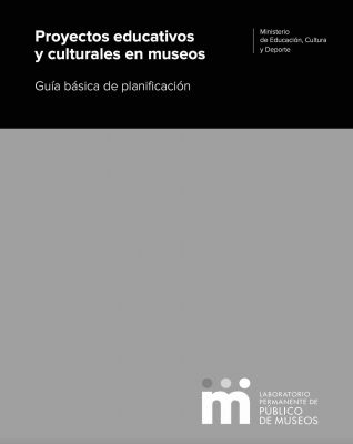 PROYECTOS EDUCATIVOS Y CULTURALES EN MUSEOS. Guía básica de planificación.