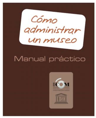 CÓMO ADMINISTRAR UN MUSEO: manual práctico.